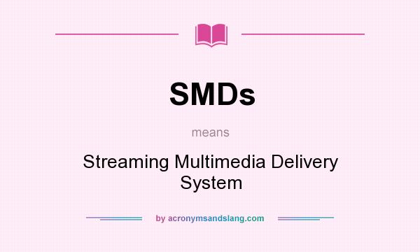 What does SMDs mean? It stands for Streaming Multimedia Delivery System