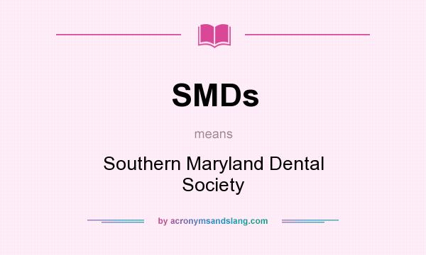 What does SMDs mean? It stands for Southern Maryland Dental Society