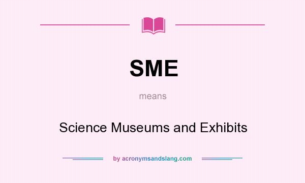 What does SME mean? It stands for Science Museums and Exhibits