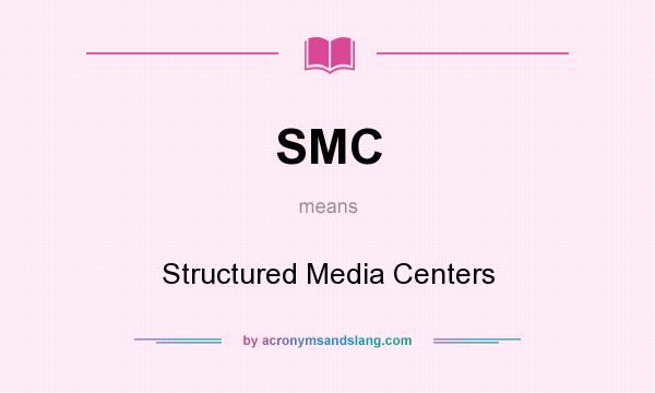 What does SMC mean? It stands for Structured Media Centers