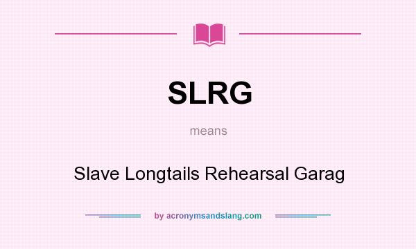 What does SLRG mean? It stands for Slave Longtails Rehearsal Garag