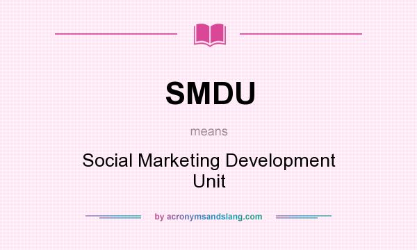 What does SMDU mean? It stands for Social Marketing Development Unit