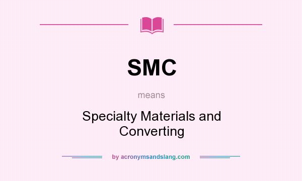 What does SMC mean? It stands for Specialty Materials and Converting