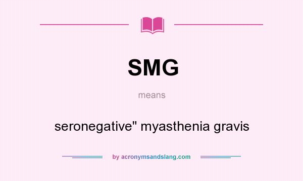 What does SMG mean? It stands for seronegative myasthenia gravis