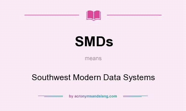 What does SMDs mean? It stands for Southwest Modern Data Systems
