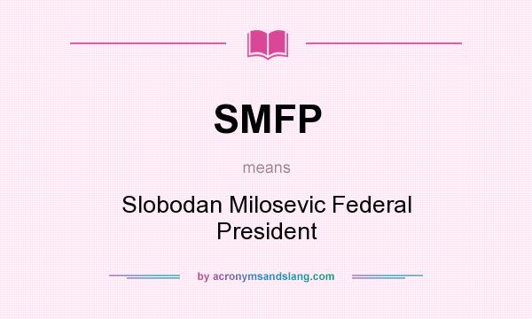 What does SMFP mean? It stands for Slobodan Milosevic Federal President