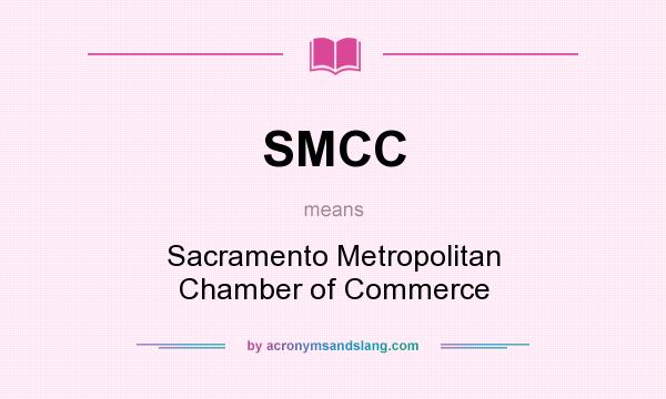 What does SMCC mean? It stands for Sacramento Metropolitan Chamber of Commerce