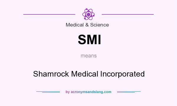 What does SMI mean? It stands for Shamrock Medical Incorporated
