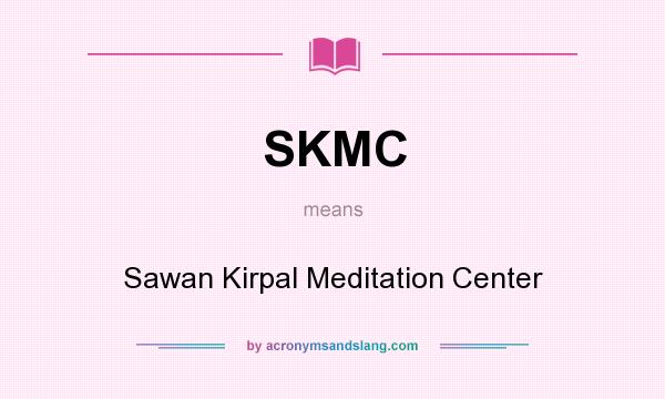 What does SKMC mean? It stands for Sawan Kirpal Meditation Center