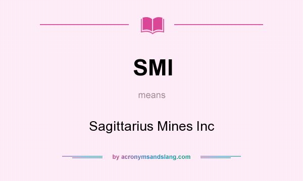 What does SMI mean? It stands for Sagittarius Mines Inc