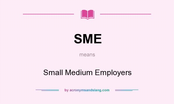 What does SME mean? It stands for Small Medium Employers
