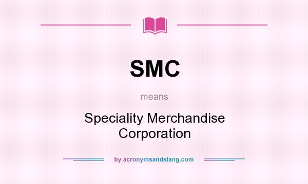 What does SMC mean? It stands for Speciality Merchandise Corporation