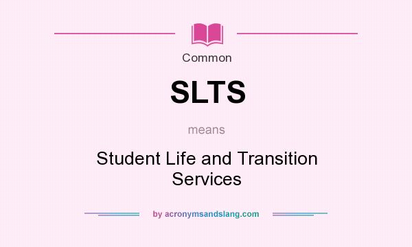 What does SLTS mean? It stands for Student Life and Transition Services