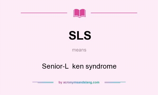 What does SLS mean? It stands for Senior-L  ken syndrome