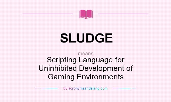What does SLUDGE mean? It stands for Scripting Language for Uninhibited Development of Gaming Environments