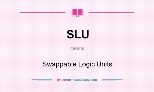 What does SLU mean? It stands for Swappable Logic Units