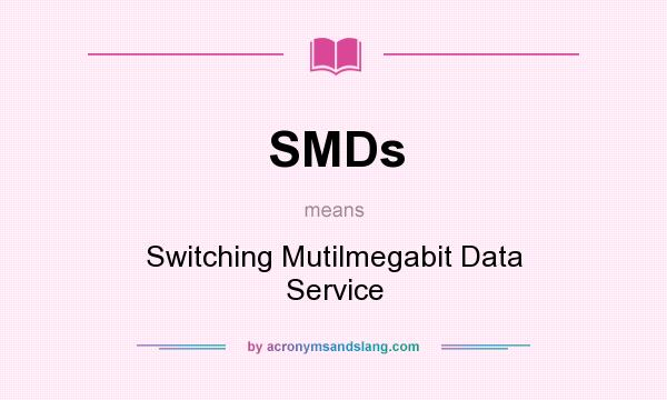 What does SMDs mean? It stands for Switching Mutilmegabit Data Service