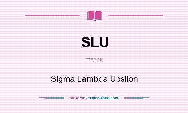 What does SLU mean? It stands for Sigma Lambda Upsilon