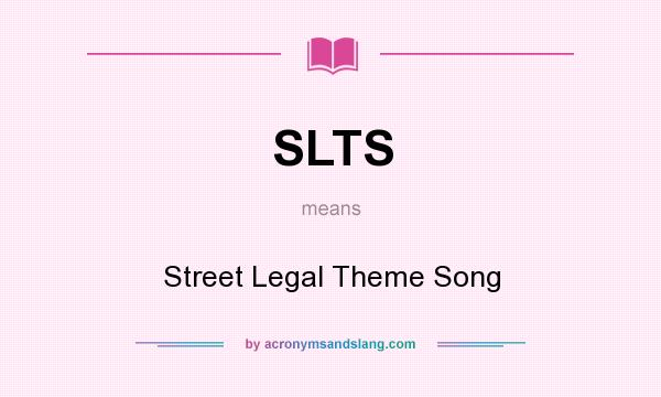 What does SLTS mean? It stands for Street Legal Theme Song