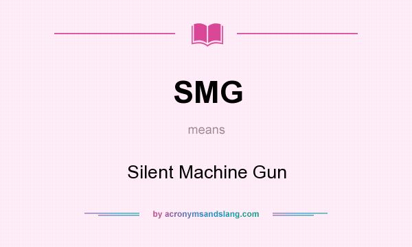 What does SMG mean? It stands for Silent Machine Gun