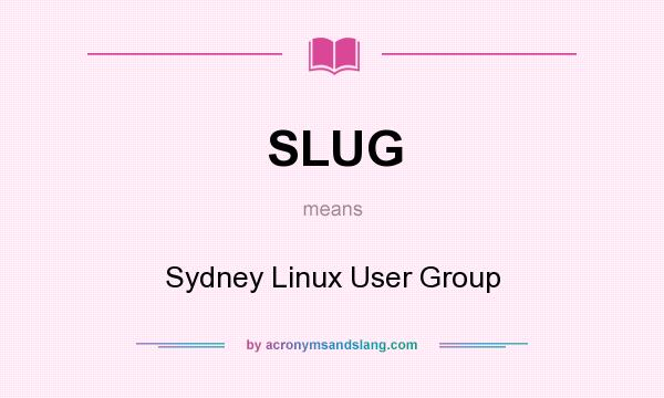 What does SLUG mean? It stands for Sydney Linux User Group