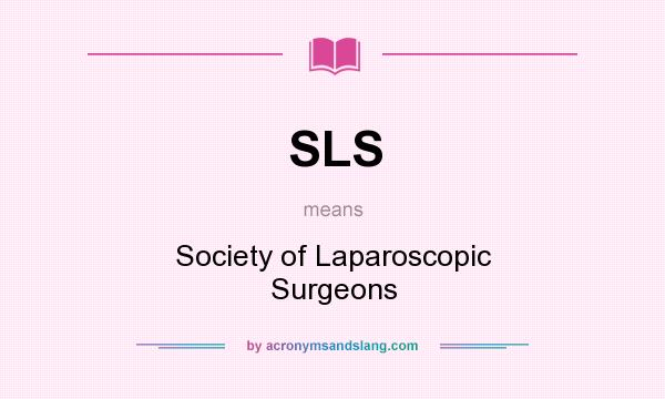 What does SLS mean? It stands for Society of Laparoscopic Surgeons