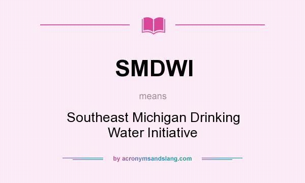 What does SMDWI mean? It stands for Southeast Michigan Drinking Water Initiative