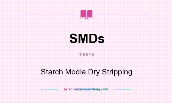 What does SMDs mean? It stands for Starch Media Dry Stripping