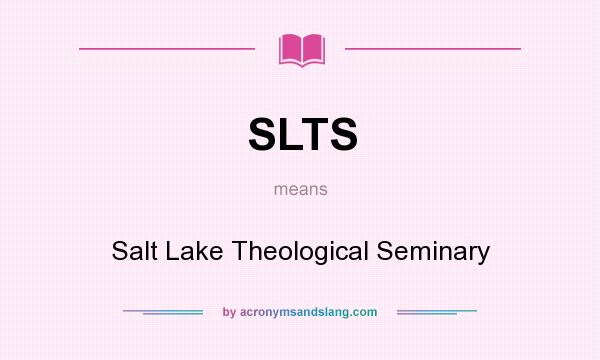 What does SLTS mean? It stands for Salt Lake Theological Seminary