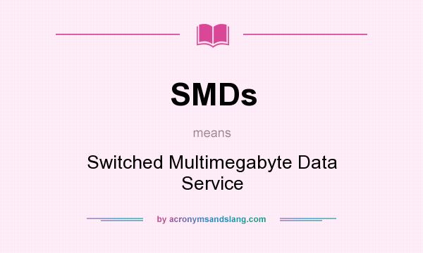 What does SMDs mean? It stands for Switched Multimegabyte Data Service