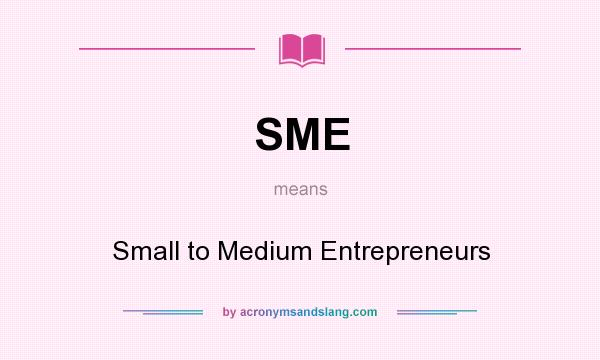 What does SME mean? It stands for Small to Medium Entrepreneurs
