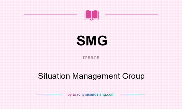 What does SMG mean? It stands for Situation Management Group