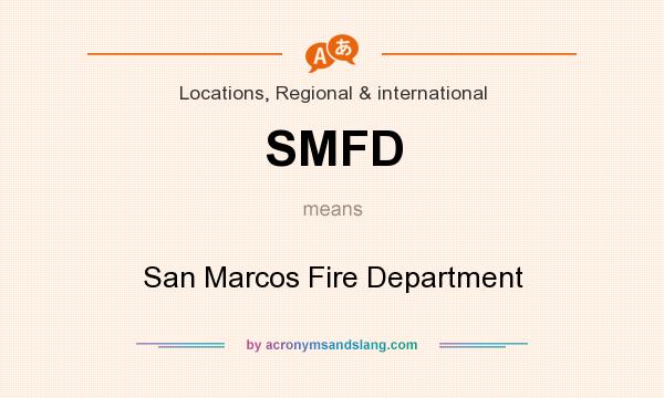 What does SMFD mean? It stands for San Marcos Fire Department