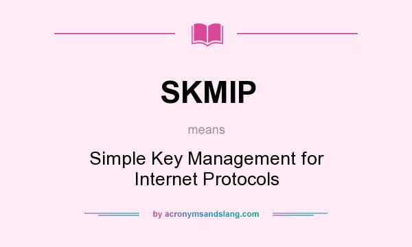 What does SKMIP mean? It stands for Simple Key Management for Internet Protocols
