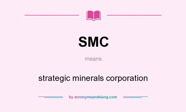 What does SMC mean? It stands for strategic minerals corporation