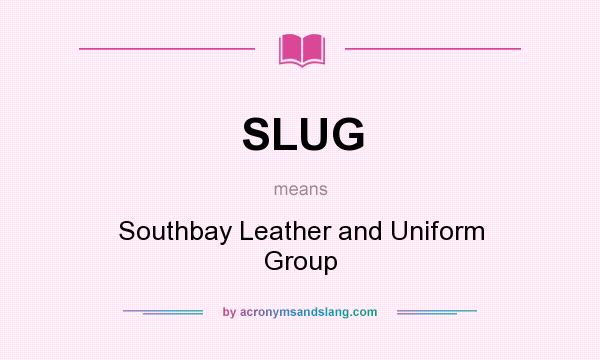 What does SLUG mean? It stands for Southbay Leather and Uniform Group