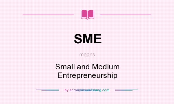 What does SME mean? It stands for Small and Medium Entrepreneurship