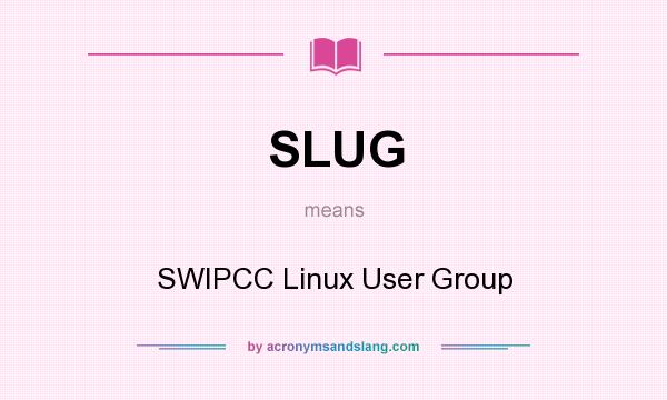 What does SLUG mean? It stands for SWIPCC Linux User Group