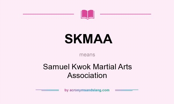 What does SKMAA mean? It stands for Samuel Kwok Martial Arts Association