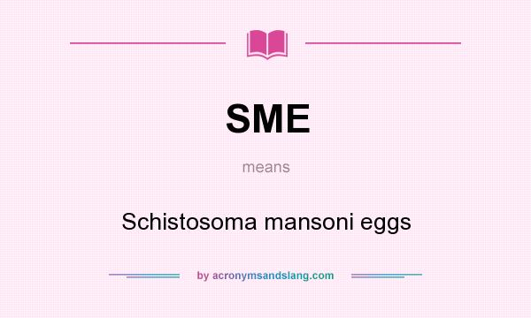 What does SME mean? It stands for Schistosoma mansoni eggs