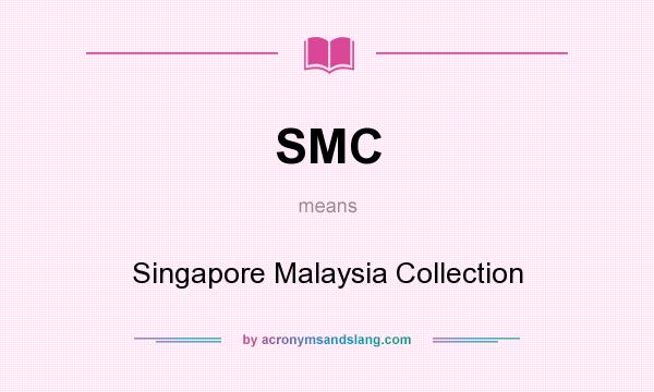 What does SMC mean? It stands for Singapore Malaysia Collection