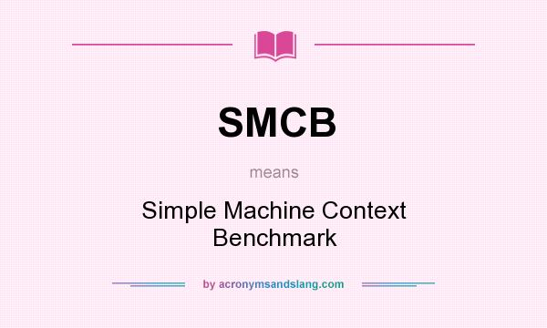 What does SMCB mean? It stands for Simple Machine Context Benchmark