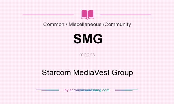 What does SMG mean? It stands for Starcom MediaVest Group