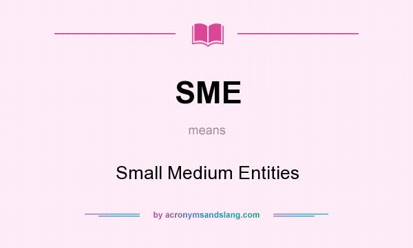 What does SME mean? It stands for Small Medium Entities