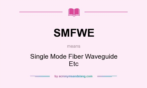 What does SMFWE mean? It stands for Single Mode Fiber Waveguide Etc