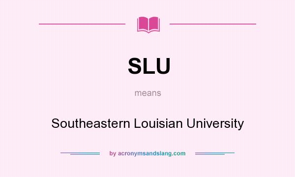 What does SLU mean? It stands for Southeastern Louisian University