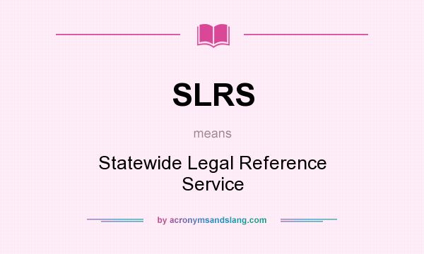 What does SLRS mean? It stands for Statewide Legal Reference Service