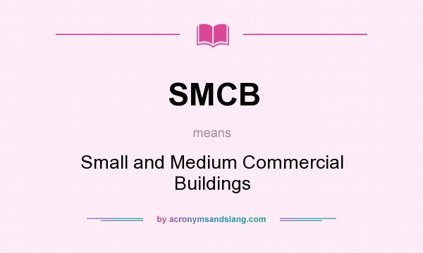What does SMCB mean? It stands for Small and Medium Commercial Buildings