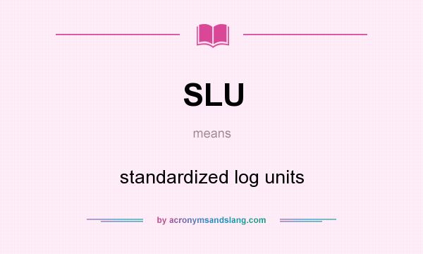 What does SLU mean? It stands for standardized log units