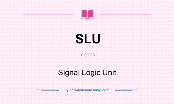 What does SLU mean? It stands for Signal Logic Unit